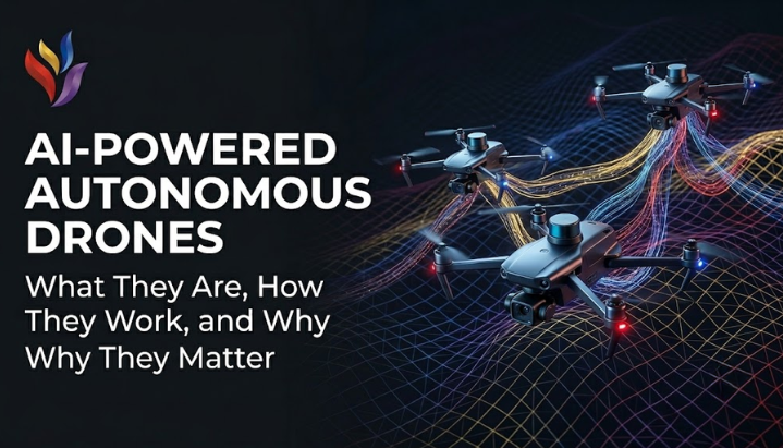 AI-Powered Autonomous Drones What They Are, How They Work, and Why They Matter